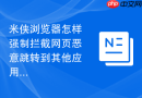米侠浏览器怎样强制拦截网页恶意跳转到其他应用？