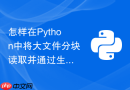 怎样在Python中将大文件分块读取并通过生成器逐步处理？