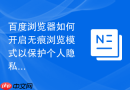 百度浏览器如何开启无痕浏览模式以保护个人隐私不被记录？
