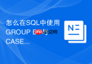 怎么在SQL中使用GROUP BY与CASE WHEN实现行列转换？