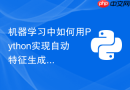 机器学习中如何用python实现自动特征生成算法?