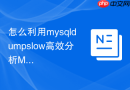 怎么利用mysqldumpslow高效分析MySQL慢日志