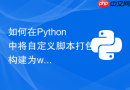 如何在Python中将自定义脚本打包构建为whl轮子文件