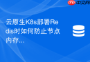 云原生k8s部署redis时如何防止节点内存溢出淘汰