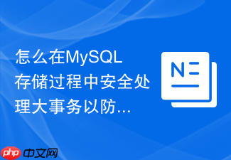 怎么在mysql存储过程中安全处理大事务以防止日志撑爆