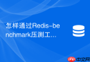 怎样通过Redis-benchmark压测工具评估集群极限性能