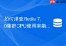 如何排查Redis 7.0集群CPU使用率飙升到100%的问题