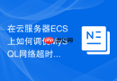 在云服务器ecs上如何调优mysql网络超时与重连参数
