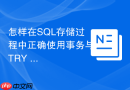 怎样在sql存储过程中正确使用事务与try catch异常回滚