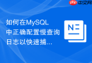 如何在mysql中正确配置慢查询日志以快速捕获异常sql