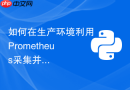 如何在生产环境利用prometheus采集并监控python应用性能指标？