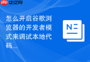 怎么开启谷歌浏览器的开发者模式来调试本地代码？
