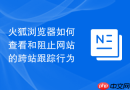 火狐浏览器如何查看和阻止网站的跨站跟踪行为