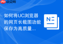 如何将UC浏览器的网页长截图功能保存为高质量图片
