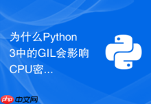为什么Python3中的GIL会影响CPU密集型自动化脚本性能以及如何破局？