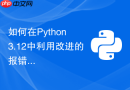 如何在python 3.12中利用改进的报错提示快速定位bug