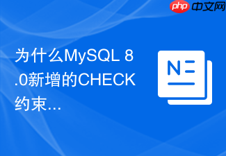 为什么mysql 8.0新增的check约束在5.7中会失效?