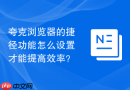 夸克浏览器的捷径功能怎么设置才能提高效率？