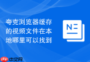 夸克浏览器缓存的视频文件在本地哪里可以找到