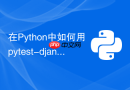 在python中如何用pytest-django测试orm模型