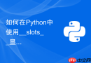 如何在python中使用__slots__显著降低大量对象的内存占用?