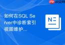 如何在sql server中诊断索引视图维护带来的写入开销