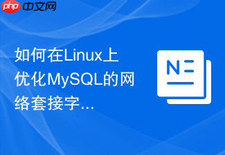 如何在linux上优化mysql的网络套接字缓冲区大小