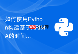 如何使用python构建基于arima的时间序列预测模型?