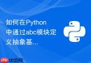 如何在Python中通过abc模块定义抽象基类与抽象方法