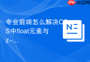 专业前端怎么解决CSS中float元素与z-index层级属性冲突？