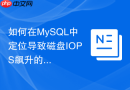 如何在mysql中定位导致磁盘iops飙升的具体sql