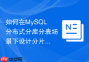 如何在MySQL分布式分库分表场景下设计分片键与全局索引？