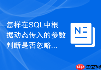 怎样在sql中根据动态传入的参数判断是否忽略过滤条件
