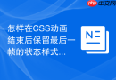 怎样在css动画结束后保留最后一帧的状态样式