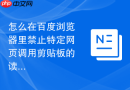 怎么在百度浏览器里禁止特定网页调用剪贴板的读取权限？