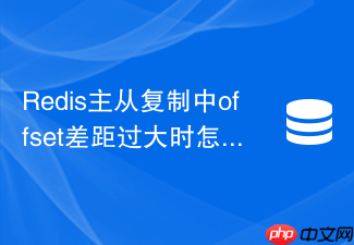 redis主从复制中offset差距过大时怎么应急处理