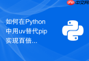 如何在Python中用uv替代pip实现百倍提速依赖安装