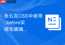 怎么在css中使用::before实现毛玻璃背景穿透