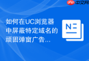 如何在UC浏览器中屏蔽特定域名的顽固弹窗广告