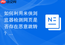 如何利用米侠浏览器检测网页是否存在恶意跳转?