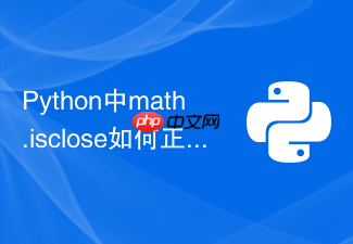 python中math.isclose如何正确比较两个浮点数?
