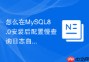 怎么在MySQL8.0安装后配置慢查询日志自动切割