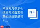 米侠浏览器怎么彻底关闭搜索引擎的热搜联想词？
