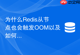 为什么redis从节点也会触发oom以及如何调优配置