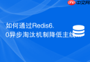 如何通过redis6.0异步淘汰机制降低主线程延迟