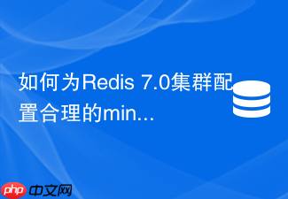 如何为redis 7.0集群配置合理的min-replicas-to-write参数