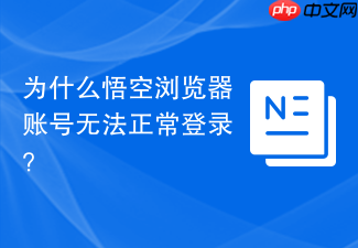 为什么悟空浏览器账号无法正常登录?
