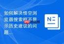如何解决悟空浏览器搜索框不显示历史建议的问题？
