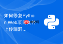 如何修复python web项目文件上传漏洞
