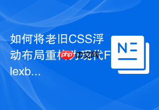 如何将老旧css浮动布局重构为现代flexbox弹性布局?